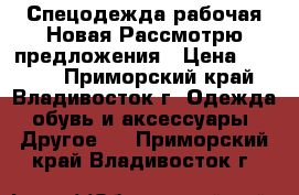 Спецодежда рабочая Новая Рассмотрю предложения › Цена ­ 1 000 - Приморский край, Владивосток г. Одежда, обувь и аксессуары » Другое   . Приморский край,Владивосток г.